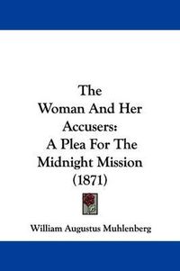 Cover image for The Woman And Her Accusers: A Plea For The Midnight Mission (1871)