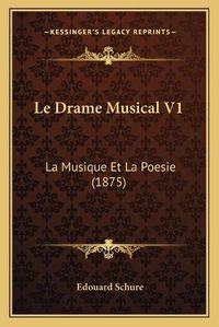 Cover image for Le Drame Musical V1: La Musique Et La Poesie (1875)