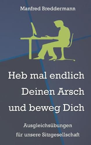 Cover image for Heb mal endlich Deinen Arsch und beweg Dich: Ausgleichsubungen fur unsere Sitzgesellschaft