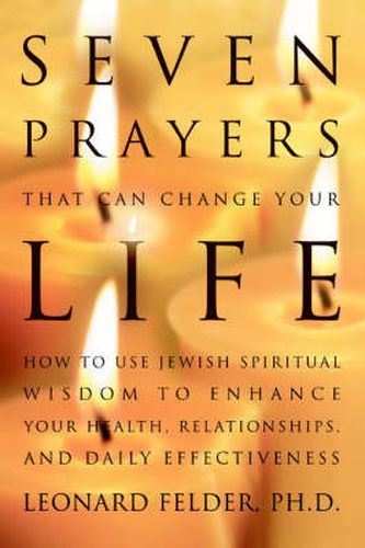 Cover image for Seven Prayers That Can Change Your Life: How to Use Jewish Spiritual Wisdom to Enhance Your Health, Relationships, and Daily Effectiveness