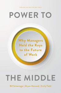 Cover image for Power to the Middle: Why Managers Hold the Keys to the Future of Work