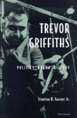 Trevor Griffiths: Politics, Drama, History