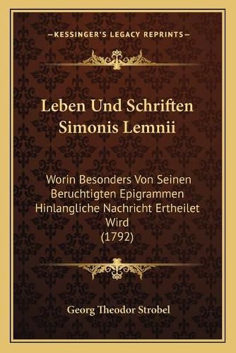 Cover image for Leben Und Schriften Simonis Lemnii: Worin Besonders Von Seinen Beruchtigten Epigrammen Hinlangliche Nachricht Ertheilet Wird (1792)