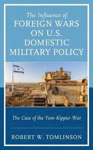 Cover image for The Influence of Foreign Wars on U.S. Domestic Military Policy: The Case of the Yom Kippur War