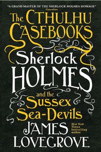 Cover image for The Cthulhu Casebooks - Sherlock Holmes and the Sussex Sea-Devils