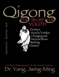 Cover image for Qigong, The Secret of Youth: Da Mo's Muscle/Tendon Changing and Marrow/Brain Washing Classics