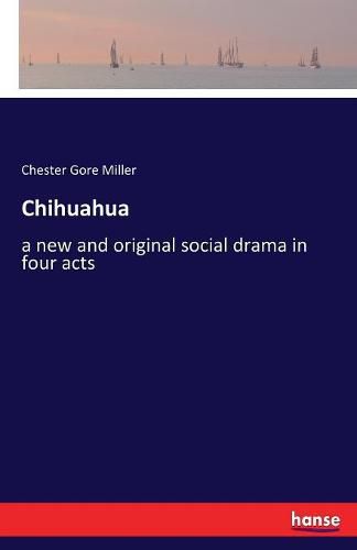 Cover image for Chihuahua: a new and original social drama in four acts