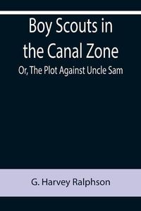 Cover image for Boy Scouts in the Canal Zone; Or, The Plot Against Uncle Sam