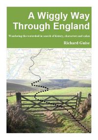 Cover image for A Wiggly Way Through England: Wandering the Watershed in Search of History, Characters and Cakes