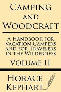 Cover image for Camping and Woodcraft: A Handbook for Vacation Campers and for Travelers in the Wilderness (Volume II)