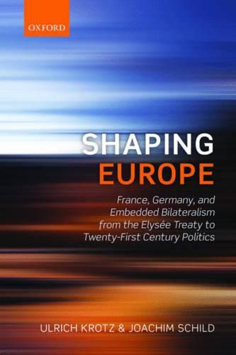 Cover image for Shaping Europe: France, Germany, and Embedded Bilateralism from the Elysee Treaty to Twenty-first Century Politics