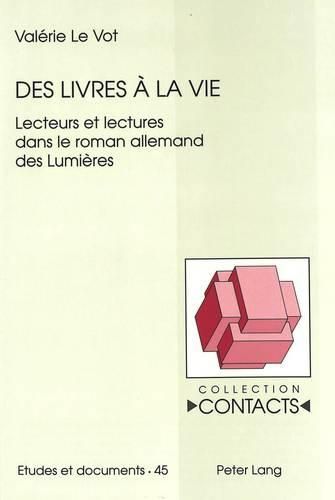 Cover image for Des Livres a la Vie: Lecteurs Et Lectures Dans Le Roman Allemand Des Lumieres