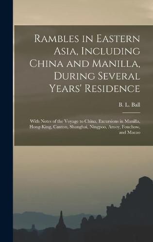 Rambles in Eastern Asia, Including China and Manilla, During Several Years' Residence: With Notes of the Voyage to China, Excursions in Manilla, Hong-King, Canton, Shanghai, Ningpoo, Amoy, Fouchow, and Macao