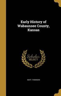 Cover image for Early History of Wabaunsee County, Kansas