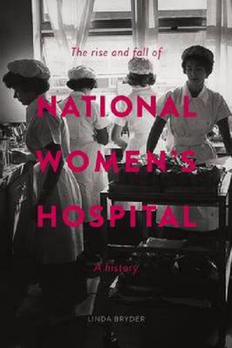 Cover image for The Rise and Fall of National Women's Hospital: A History