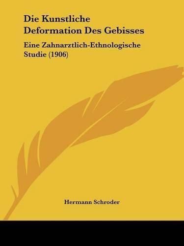 Cover image for Die Kunstliche Deformation Des Gebisses: Eine Zahnarztlich-Ethnologische Studie (1906)