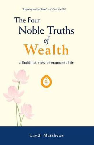 Cover image for The Four Noble Truths of Wealth: a Buddhist view of economic life