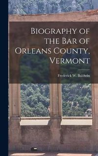 Cover image for Biography of the Bar of Orleans County, Vermont