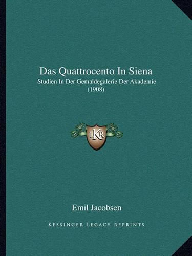 Cover image for Das Quattrocento in Siena: Studien in Der Gemaldegalerie Der Akademie (1908)