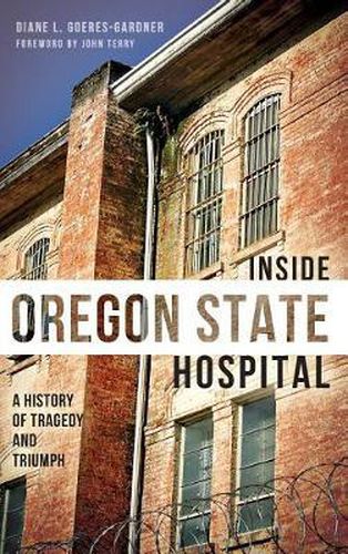 Cover image for Inside Oregon State Hospital: A History of Tragedy and Triumph