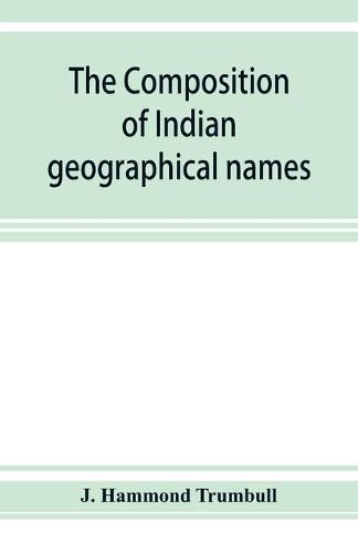 The composition of Indian geographical names: illustrated from the Algonkin languages