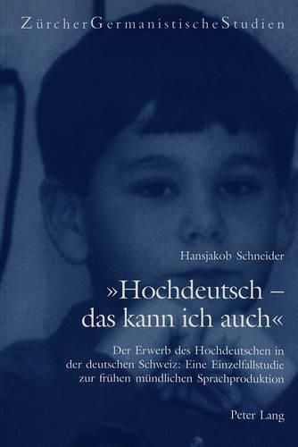 Cover image for -Hochdeutsch - Das Kann Ich Auch-: Der Erwerb Des Hochdeutschen in Der Deutschen Schweiz: Eine Einzelfallstudie Zur Fruehen Muendlichen Sprachproduktion