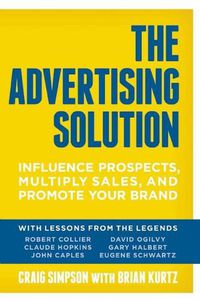 Cover image for The Advertising Solution: Influence Prospects, Multiply Sales, and Promote Your Brand