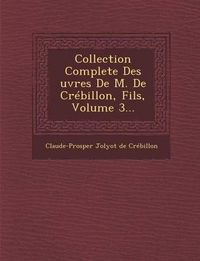 Cover image for Collection Complete Des Uvres de M. de Crebillon, Fils, Volume 3...