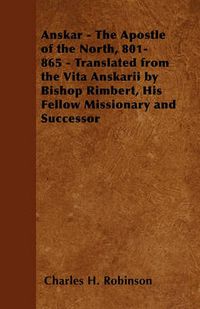 Cover image for Anskar - The Apostle of the North, 801-865 - Translated from the Vita Anskarii by Bishop Rimbert, His Fellow Missionary and Successor