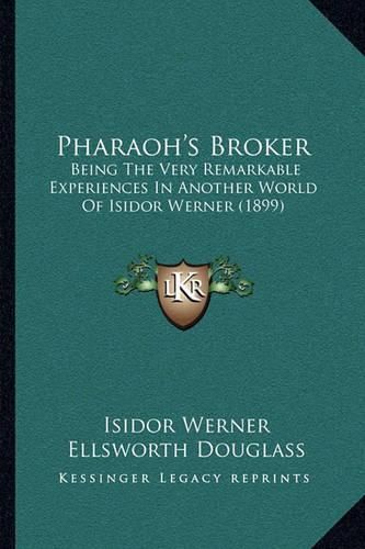 Cover image for Pharaoh's Broker: Being the Very Remarkable Experiences in Another World of Isidor Werner (1899)