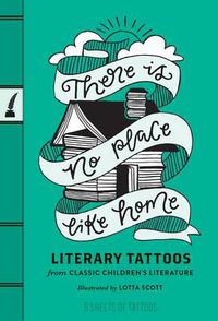 Cover image for There's No Place Like Home: Literary Tattoos Featuring Classic Children's Literature