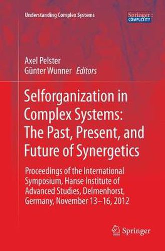 Cover image for Selforganization in Complex Systems: The Past, Present, and Future of Synergetics: Proceedings of the International Symposium, Hanse Institute of Advanced Studies, Delmenhorst, Germany, November 13-16, 2012