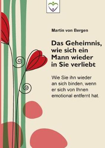 Cover image for Das Geheimnis, wie sich ein Mann wieder in Sie verliebt: Wie Sie ihn wieder an sich binden, wenn er sich von Ihnen emotional entfernt hat