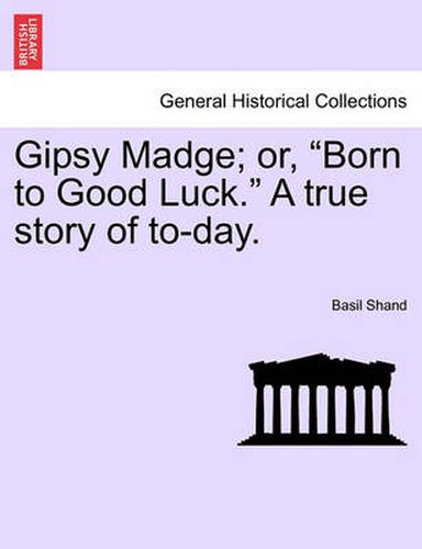 Cover image for Gipsy Madge; Or, Born to Good Luck. a True Story of To-Day.