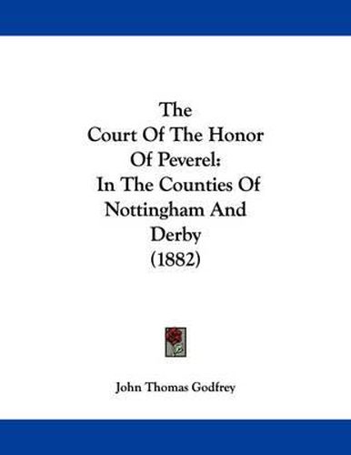 Cover image for The Court of the Honor of Peverel: In the Counties of Nottingham and Derby (1882)