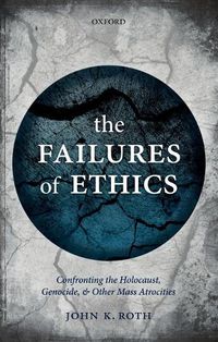 Cover image for The Failures of Ethics: Confronting the Holocaust, Genocide, and Other Mass Atrocities