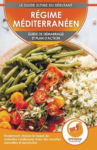 Cover image for Regime Mediterraneen: Guide de demarrage et plan d'action pour reduire le risque de maladies cardiaques avec des recettes eprouvees (Live en Francais / Mediterranean Diet French Book)