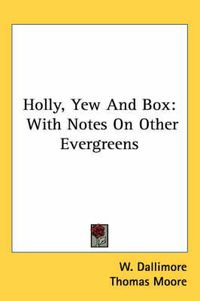 Cover image for Holly, Yew and Box: With Notes on Other Evergreens