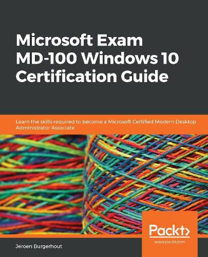 Cover image for Microsoft Exam MD-100 Windows 10 Certification Guide: Learn the skills required to become a Microsoft Certified Modern Desktop Administrator Associate