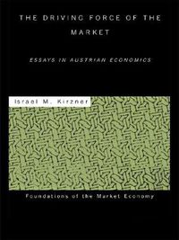 Cover image for The Driving Force of the Market: Essays in Austrian Economics