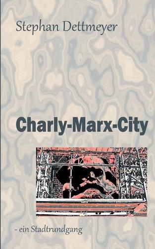 Cover image for Charly-Marx-City: - ein Stadtrundgang / es fuhrt Sie: Herr Dr. Karl Marx