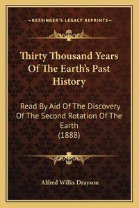 Cover image for Thirty Thousand Years of the Earth's Past History: Read by Aid of the Discovery of the Second Rotation of the Earth (1888)