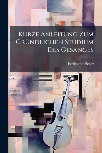 Cover image for Kurze Anleitung Zum Gr Ndlichen Studium Des Gesanges