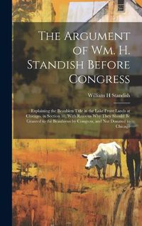 Cover image for The Argument of Wm. H. Standish Before Congress