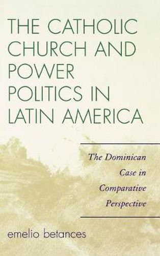 Cover image for The Catholic Church and Power Politics in Latin America: The Dominican Case in Comparative Perspective