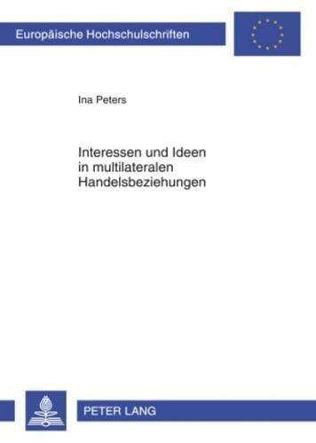 Cover image for Interessen Und Ideen in Multilateralen Handelsbeziehungen: Eine Analyse Der Regierungsposition Brasiliens in Den Dda- Und Ftaa-Verhandlungen