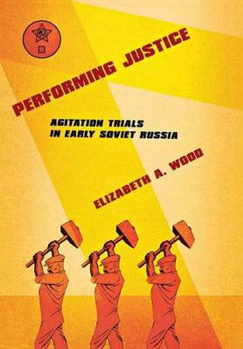 Cover image for Performing Justice: Agitation Trials in Early Soviet Russia