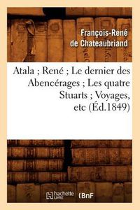 Cover image for Atala Rene Le Dernier Des Abencerages Les Quatre Stuarts Voyages, Etc (Ed.1849)