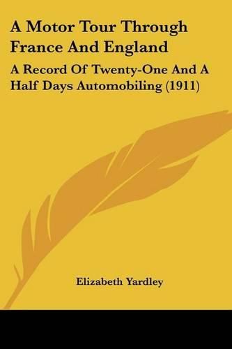 Cover image for A Motor Tour Through France and England: A Record of Twenty-One and a Half Days Automobiling (1911)