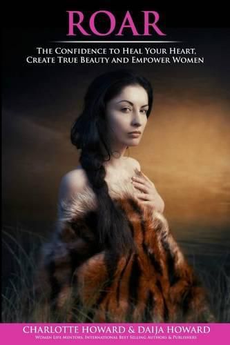 Roar: The Confidence to Heal Your Heart, Create True Beauty and Empower Women